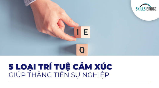 5 loại trí tuệ cảm xúc giúp bạn thăng tiến hơn trong sự nghiệp