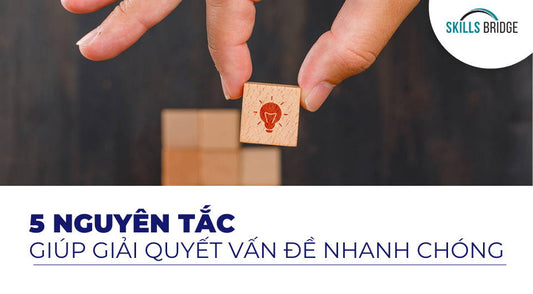 5 Nguyên Tắc Giúp Giải Quyết Vấn Đề Nhanh Chóng Hơn