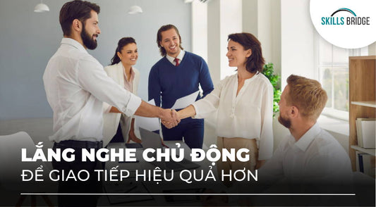 Cách lắng nghe chủ động để giao tiếp hiệu quả hơn